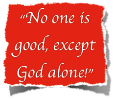 No one is good except God