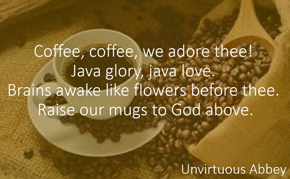 Coffee, coffee, we adore thee!