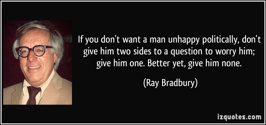 quote-if-you-don-t-want-a-man-unhappy-politically-don-t-give-him-two-sides-to-a-question-to-worry-him-ray-bradbury-212812