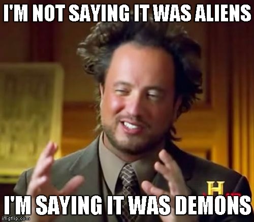 Not aliens, demons