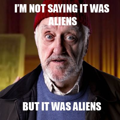 Wilf-im-not-saying-it-was-aliens