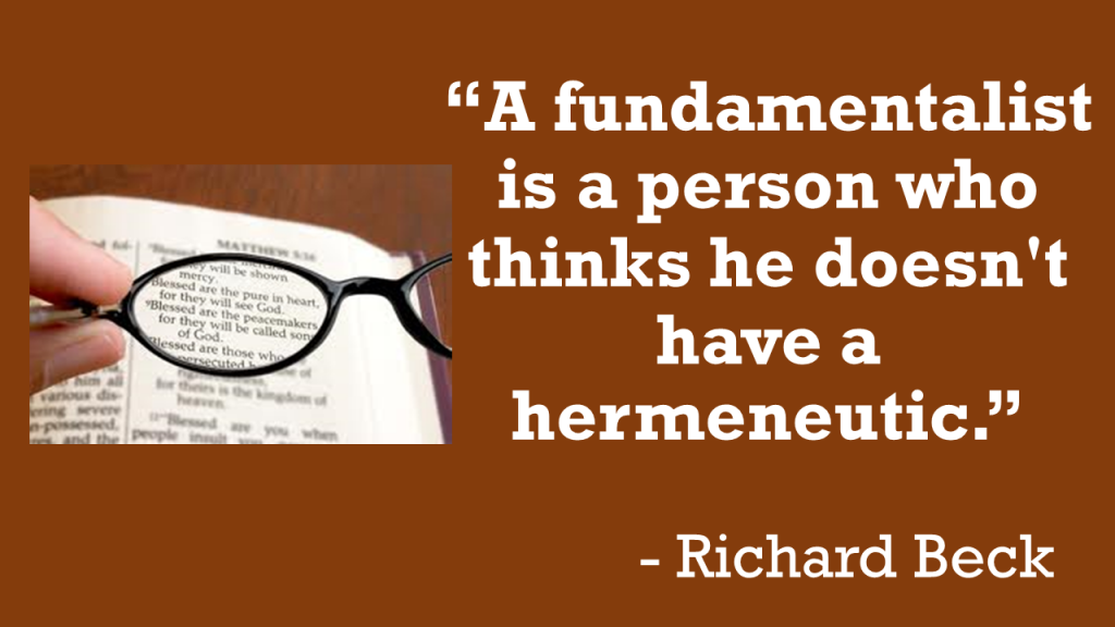 A fundamentalist is a person who thinks he doesn't have a hermeneutic