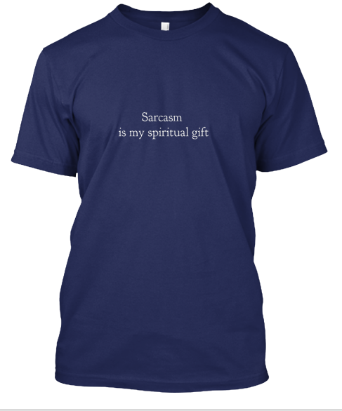 Sarcasm is my Spiritual Gift t-shirt