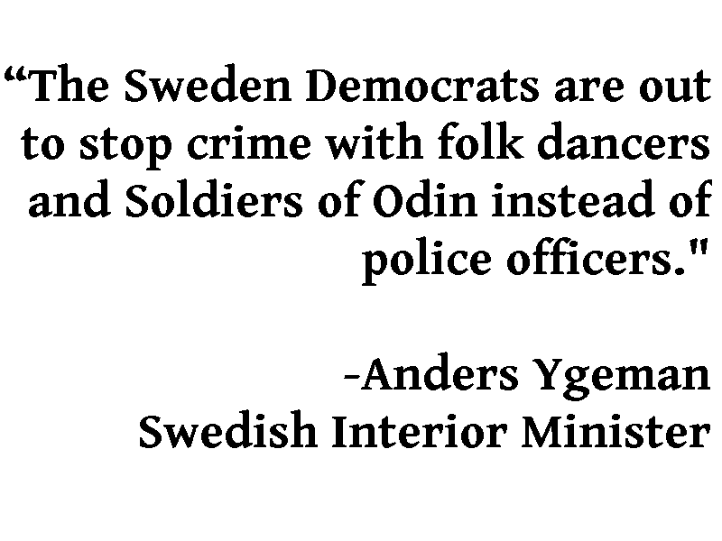 "“The Sweden Democrats are out to stop crime with folk dancers and Soldiers of Odin instead of police officers." -Anders Ygeman, Swedish Interior Minister