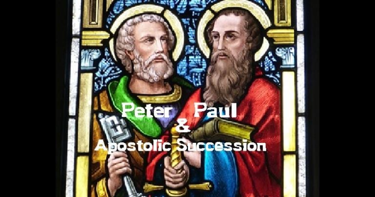 Peter & Paul: Apostolic Succession