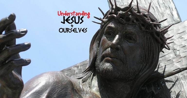 Understanding Jesus & Ourselves