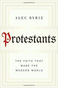 Ryrie, Protestants: The Faith That Made the Modern World