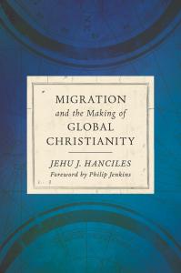 Hanciles, Migration and the Making of Global Christianity
