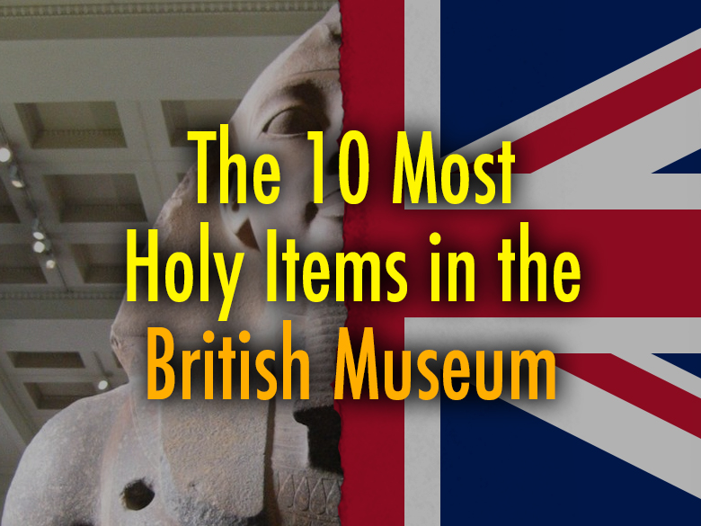 The 10 Most Holy Items In the British Museum. 