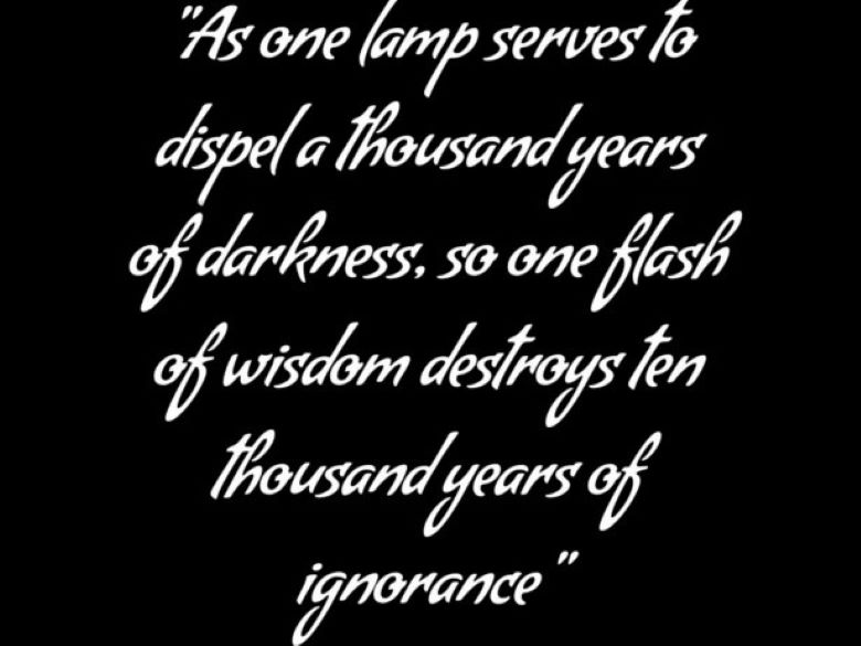 Quote--As one lamp serves to dispel a thousand years of darkness, so one flash of wisdom destroys ten thousand years of ignorance - Hui-Neng