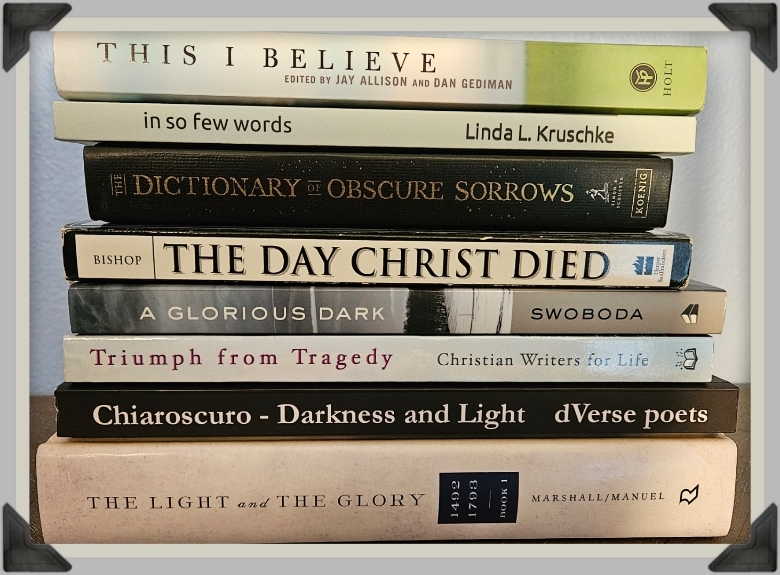 Feeling Forsaken by God? Photo of stack poem with these titles: This I Believe, In so few words, a dictionary of obscure sorrows, the day Christ died, a glorious dark, triumph from tragedy, darkness and light, the light and the glory