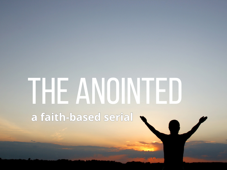 A silhouette of a man lifting his hands in worship against a backdrop of an evening sky. Next to this man are the words: "The Anointed - a faith-based serial."