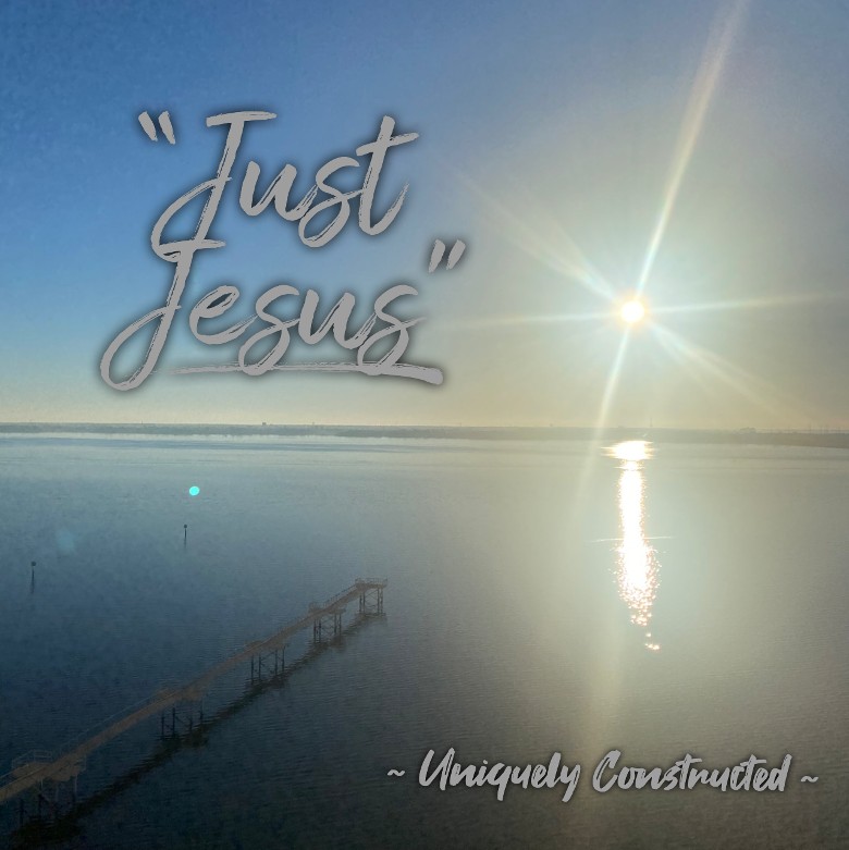 “Just Jesus” ~ Jesus Is The Way, The Truth, And The Life! | 