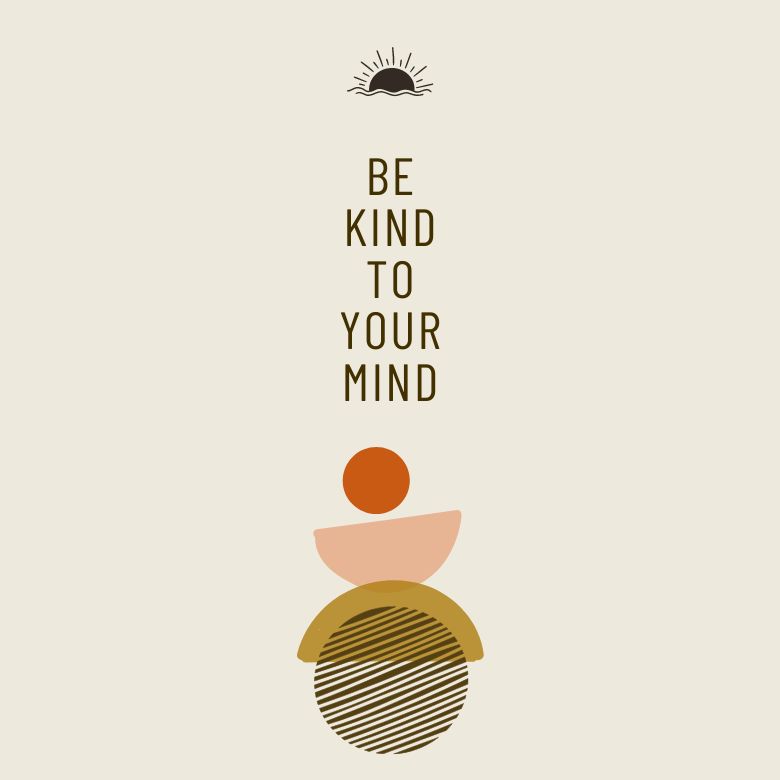 Be kind to your mind.