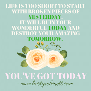 life is too short to start with broken pieces of yesterday