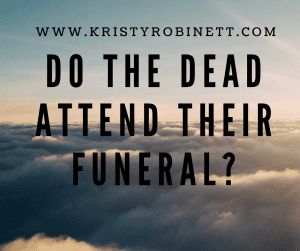 Do the dead attend their funeral-