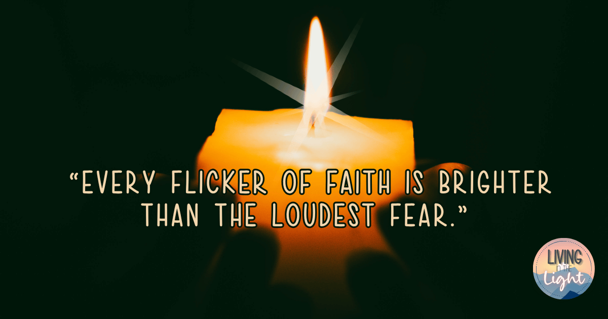 A glowing candle flame in the dark with the quote “Every flicker of faith is brighter than the loudest fear.”