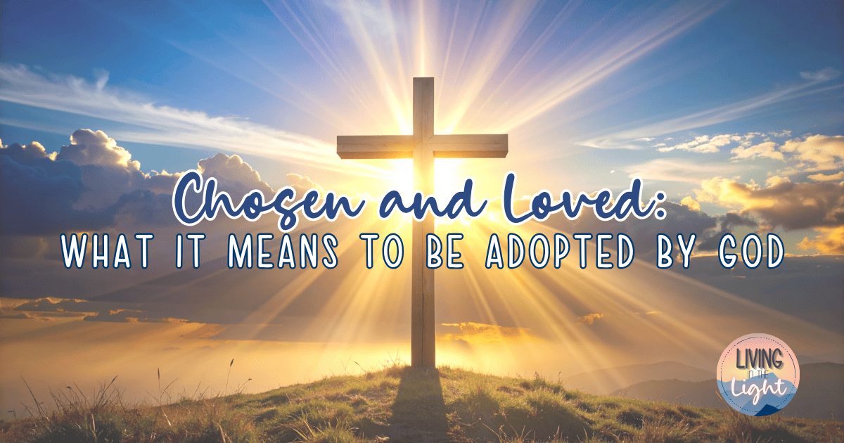 A wooden cross stands on a sunlit hilltop as radiant beams of golden and blue light fill the sky. The words “Chosen and Loved: What It Means to Be Adopted by God” appear across the image, symbolizing belonging and grace through faith in Jesus Christ.