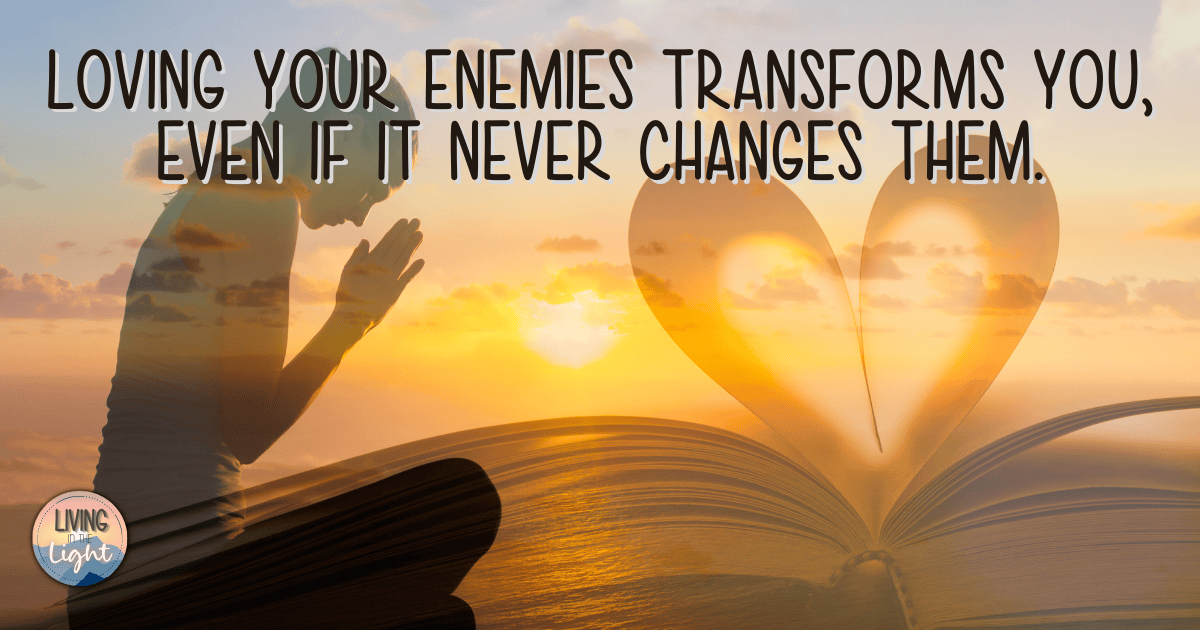 Silhouette of a person kneeling in prayer beside an open Bible at sunset, with a heart-shaped glow rising from the pages and the quote, “Loving your enemies transforms you, even if it never changes them.”
