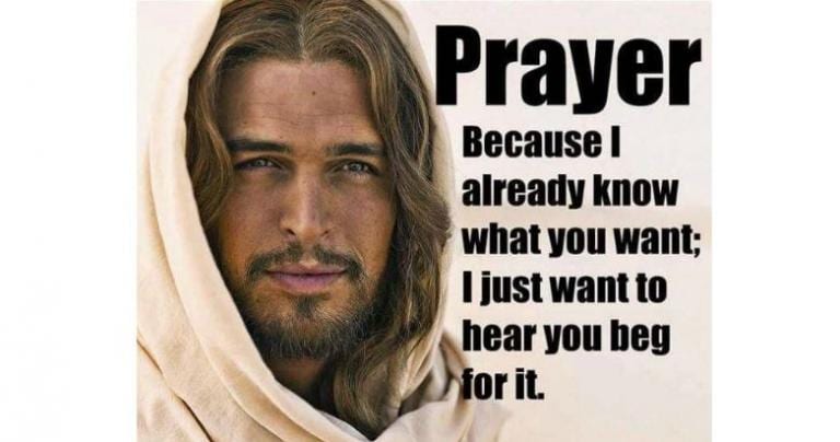 Prayer: Because Jesus Already Knows What You Want, He Just Wants to Hear You Beg