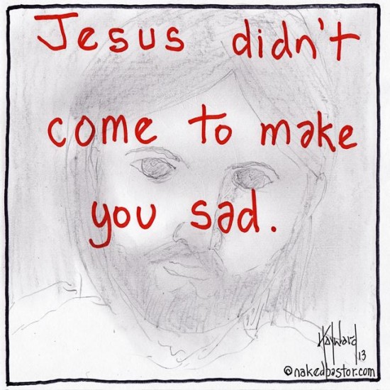 jesus didn't come to make you sad cartoon by nakedpastor david hayward