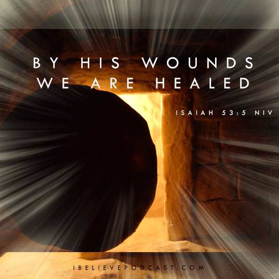 By His wounds we are healed. Isaiah 53:5