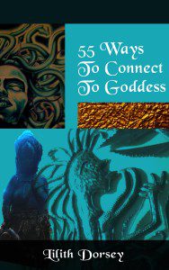 55 Ways to Connect to Goddess by Lilith Dorsey. All rights reserved.