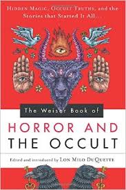 The Weiser Book of Horror and the Occult, Lon Milo DuQuette ed. 