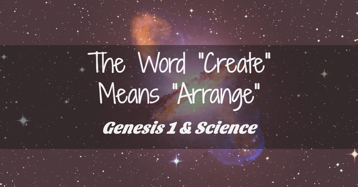 the-word-create-means-arrange-genesis-1-science-kurt-willems