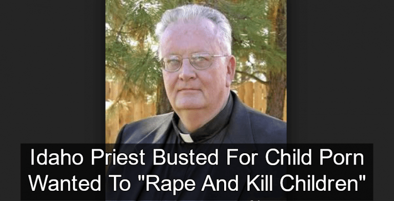 Idaho Priest Busted For Child Porn Wanted To ‘Rape And Kill Children ...