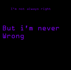 i__m_not_always_right__but_i__m_never_wrong_by_destinydavidson-d57qamg