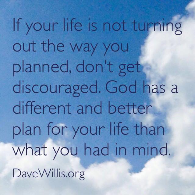 if your life isn't turning out how you planned God has a better plan Dave Willis quote faith davewillis.org inspirational