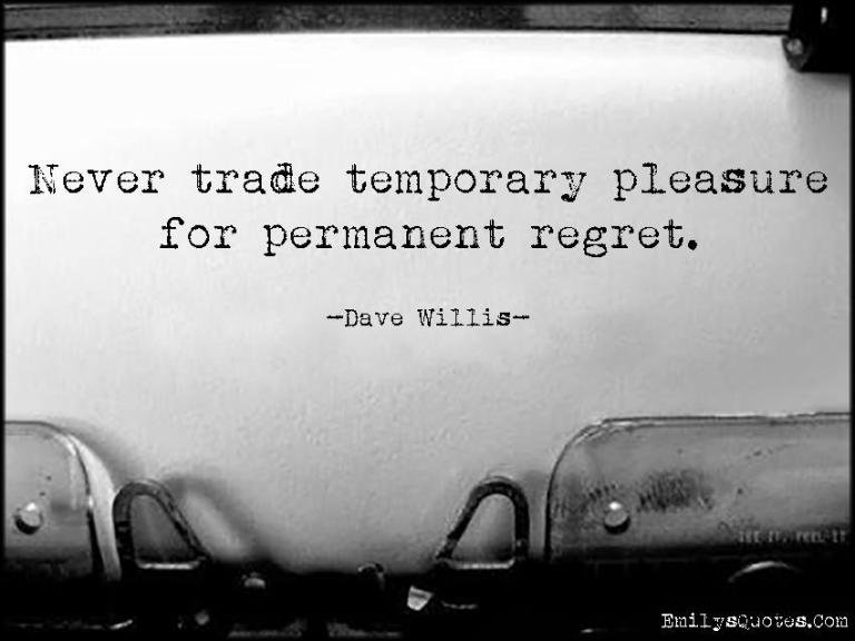 never trade temporary pleasure for permanent regret Dave Willis quote davewillis.org