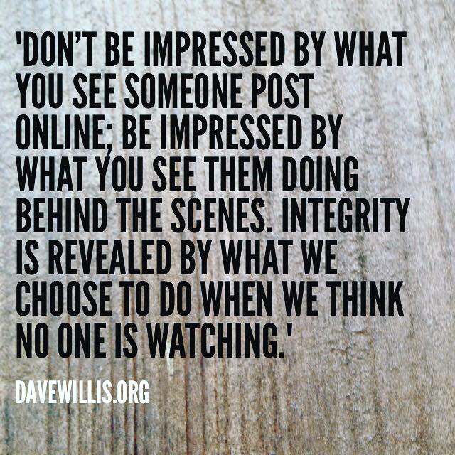 Dave Willis quote don't be impressed by what someone posts online but integrity behind the scenes when no one is watching