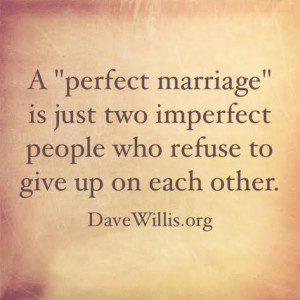 Dave Willis DaveWillis.org perfect marriage two imperfect people refuse to give up on each other quote
