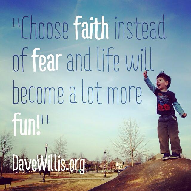 Dave Willis quote choose faith instead of fear life fun