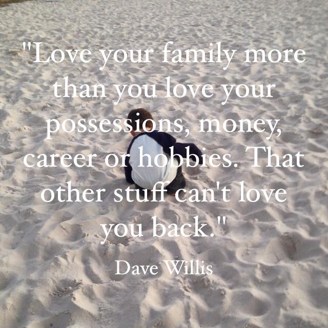 Dave Willis quote love your family more
