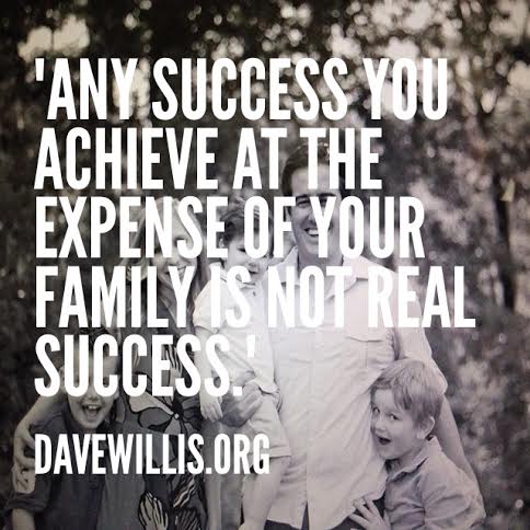 Dave Willis quote any success at the expense of family not success