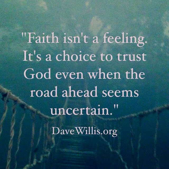 Dave Willis davewillis.org quote faith isn't a feeling but a choice to trust God bridge