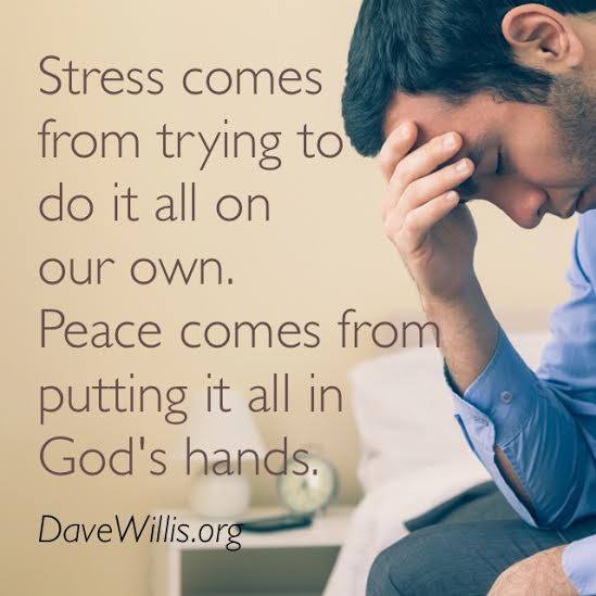 stress comes from trying to do it on your own peace comes from God's hands quote Dave Willis davewillis.org