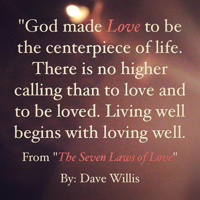 God made love to be the centerpiece of life no higher calling than to love and be loved Dave Willis quote #7lawsoflove seven laws love book