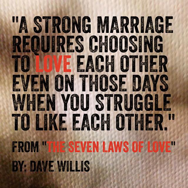 Dave Willis quote author seven laws of love book strong marriage requires choosing to love each other even when you don't like each other #7lawsoflove
