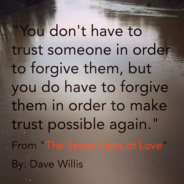 Dave Willis quote 7 laws of love book you don't have to trust in order to forgive but forgiveness makes trust possible again