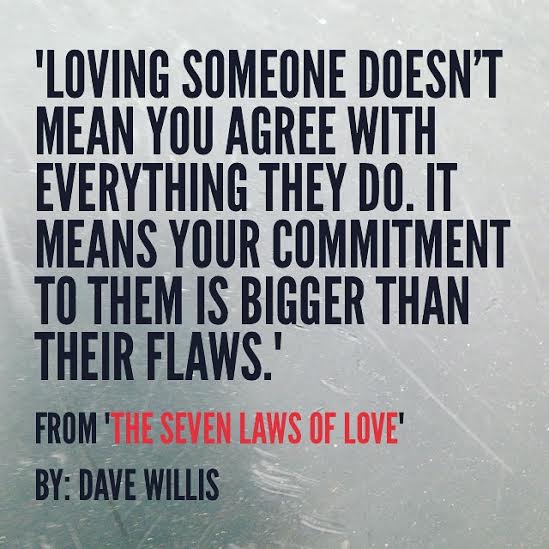 7 laws of love book quote Dave Willis loving someone doesn't mean you agree with everything they do means your commitment is bigger than their flaws