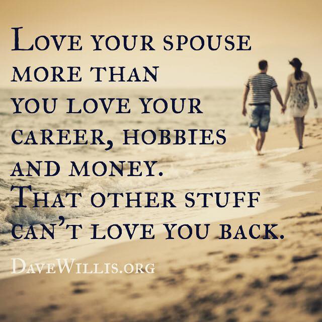 Dave Willis marriage quote davewillis.org love your spouse more than money career hobbies other stuff can't love you back