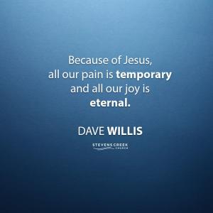 Dave Willis quote Because of Jesus all our pain is temporary and all our joy is eternal davewillis.org