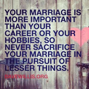 Dave Willis marriage quote davewillis.org your marriage is more important than career or hobbies