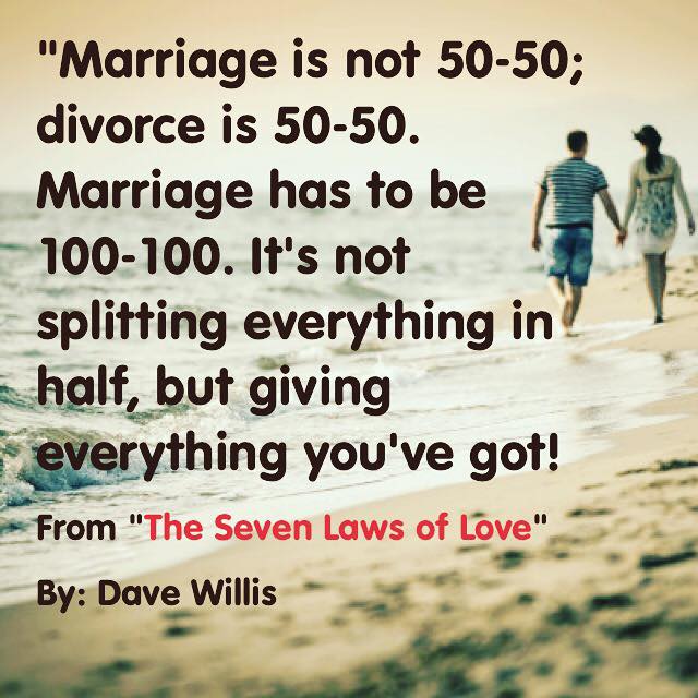 Dave Willis quote quotes marriages love marriage is not 50 50 divorce is marriage is 100 100 not dividing everything in half but giving everything you got davewillis.org