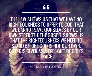 The law shows us that we have no righteousness to offer to God, that we cannot save ourselves by our own strength. The gospel shows us that the righteousness we need to stand before God is not our own, but it is given