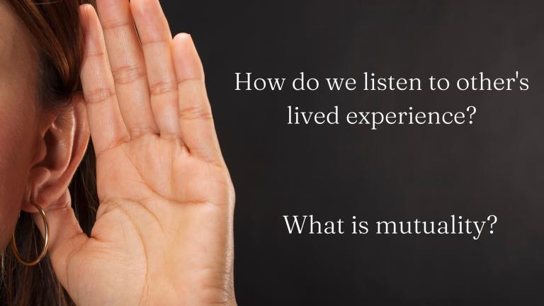 How do we listen to others' lived experience? What is mutuality?